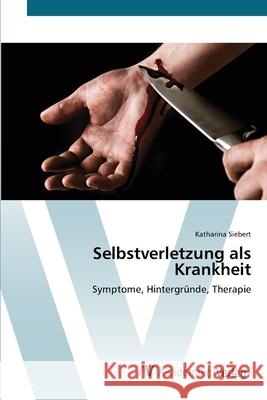 Selbstverletzung als Krankheit Siebert, Katharina 9783639409970