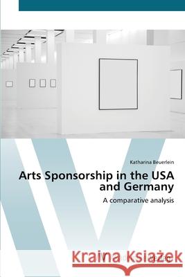 Arts Sponsorship in the USA and Germany Beuerlein, Katharina 9783639410419 AV Akademikerverlag