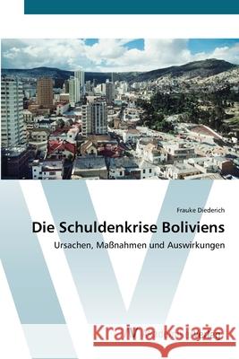 Die Schuldenkrise Boliviens Diederich, Frauke 9783639410679 AV Akademikerverlag