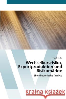 Wechselkursrisiko, Exportproduktion und Risikomärkte Fuchs, Frank 9783639410808