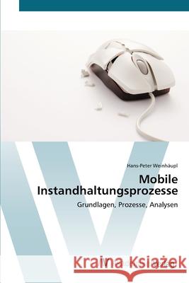 Mobile Instandhaltungsprozesse Weinhäupl, Hans-Peter 9783639411416