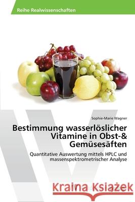 Bestimmung wasserlöslicher Vitamine in Obst-& Gemüsesäften Wagner, Sophie-Marie 9783639411492 AV Akademikerverlag