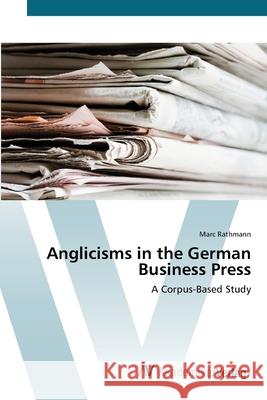 Anglicisms in the German Business Press Rathmann, Marc 9783639412437 AV Akademikerverlag
