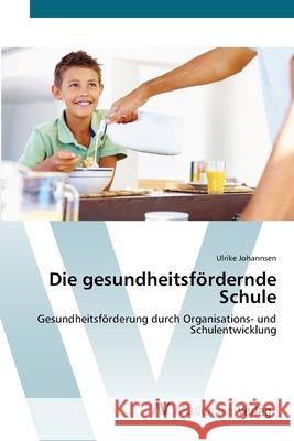 Die gesundheitsfördernde Schule Johannsen, Ulrike 9783639412475 AV Akademikerverlag