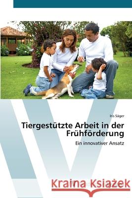 Tiergestützte Arbeit in der Frühförderung Säger, Iris 9783639412727 AV Akademikerverlag
