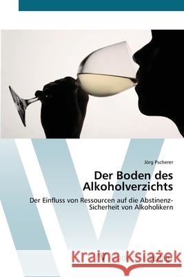 Der Boden des Alkoholverzichts Pscherer, Jörg 9783639413564