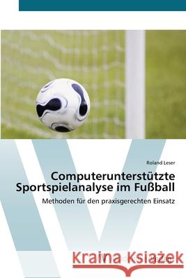 Computerunterstützte Sportspielanalyse im Fußball Leser, Roland 9783639414653 AV Akademikerverlag