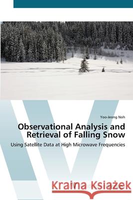 Observational Analysis and Retrieval of Falling Snow Noh, Yoo-Jeong 9783639415773