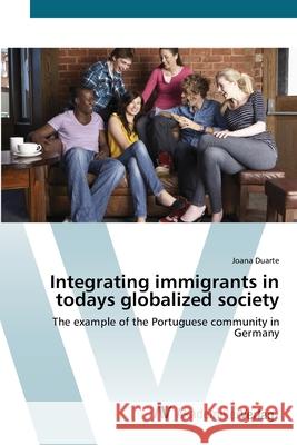 Integrating immigrants in todays globalized society Duarte, Joana 9783639415964 AV Akademikerverlag