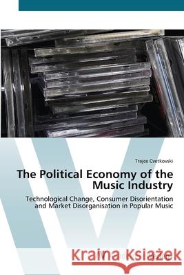 The Political Economy of the Music Industry Cvetkovski, Trajce 9783639418378 AV Akademikerverlag