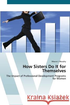 How Sisters Do It for Themselves Murphy, Maura J. 9783639418545