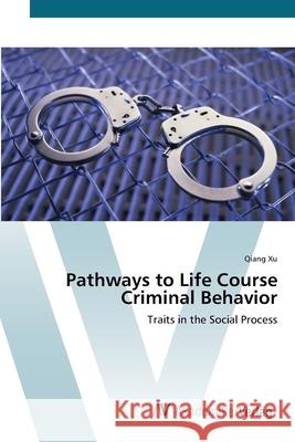 Pathways to Life Course Criminal Behavior Xu, Qiang 9783639418699 AV Akademikerverlag
