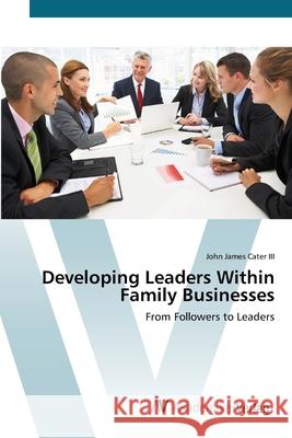 Developing Leaders Within Family Businesses Cater, John James, III 9783639419078