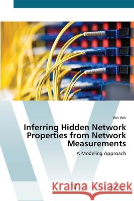 Inferring Hidden Network Properties from Network Measurements Wei, Wei 9783639419160 AV Akademikerverlag