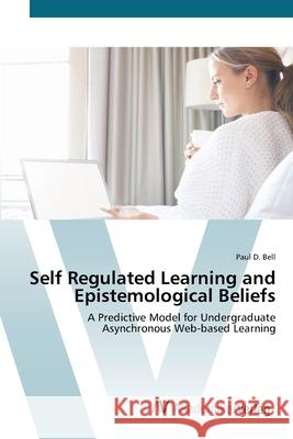 Self Regulated Learning and Epistemological Beliefs Bell, Paul D. 9783639419269