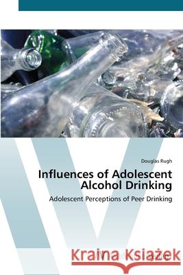 Influences of Adolescent Alcohol Drinking Rugh, Douglas 9783639420111