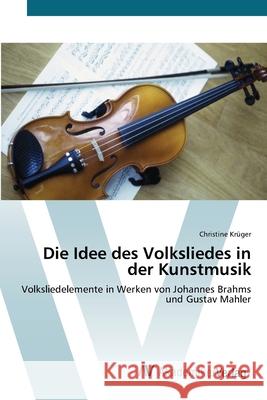 Die Idee des Volksliedes in der Kunstmusik Krüger, Christine 9783639420722