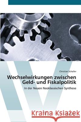 Wechselwirkungen zwischen Geld- und Fiskalpolitik Schaller, Christian 9783639420876 AV Akademikerverlag