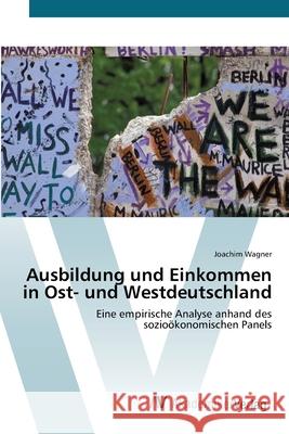 Ausbildung und Einkommen in Ost- und Westdeutschland Wagner, Joachim 9783639421026