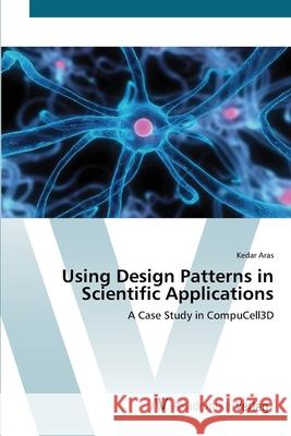 Using Design Patterns in Scientific Applications Aras, Kedar 9783639422238