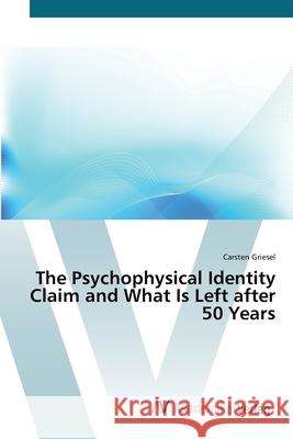 The Psychophysical Identity Claim and What Is Left after 50 Years Griesel, Carsten 9783639423327 AV Akademikerverlag