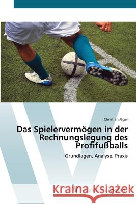 Das Spielervermögen in der Rechnungslegung des Profifußballs Jäger, Christian 9783639423563 AV Akademikerverlag