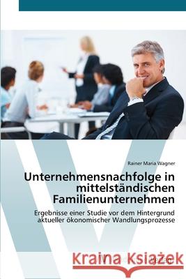 Unternehmensnachfolge in mittelständischen Familienunternehmen Wagner, Rainer Maria 9783639424904
