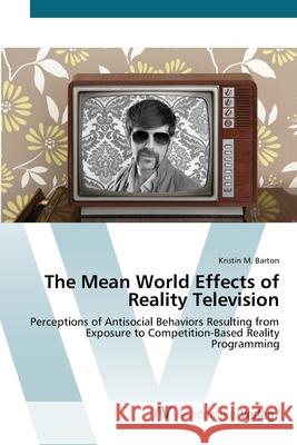 The Mean World Effects of Reality Television Barton, Kristin M. 9783639425093 AV Akademikerverlag