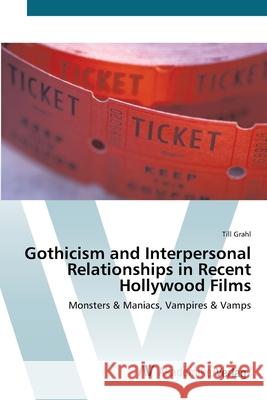 Gothicism and Interpersonal Relationships in Recent Hollywood Films Grahl, Till 9783639426113 AV Akademikerverlag