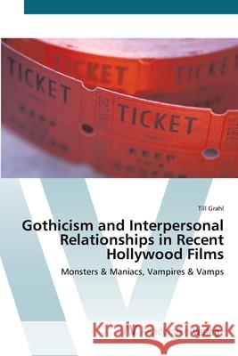 Gothicism and Interpersonal Relationships in Recent Hollywood Films Grahl, Till 9783639426113