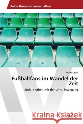 Fußballfans im Wandel der Zeit Falk, Markus 9783639426762 AV Akademikerverlag