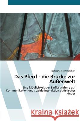 Das Pferd - die Brücke zur Außenwelt Horstmanshoff, Natascha 9783639426885