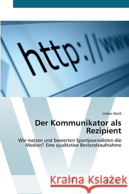 Der Kommunikator als Rezipient Weiß, Volker 9783639427141 AV Akademikerverlag
