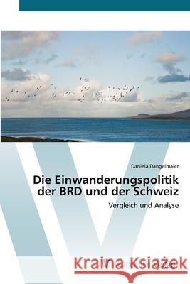 Die Einwanderungspolitik der BRD und der Schweiz Dangelmaier, Daniela 9783639427738