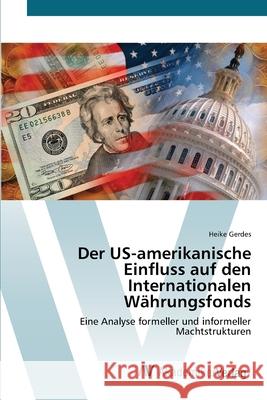 Der US-amerikanische Einfluss auf den Internationalen Währungsfonds Gerdes, Heike 9783639427752 AV Akademikerverlag