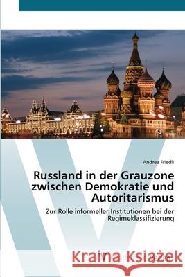 Russland in der Grauzone zwischen Demokratie und Autoritarismus Friedli, Andrea 9783639428094