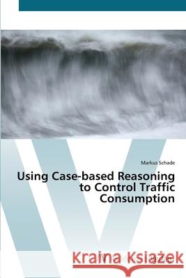 Using Case-based Reasoning to Control Traffic Consumption Schade, Markus 9783639428360