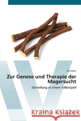 Zur Genese und Therapie der Magersucht Ebert, Grit 9783639428629 AV Akademikerverlag