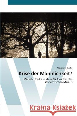 Krise der Männlichkeit? Ihrcke, Alexander 9783639429213 AV Akademikerverlag