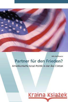 Partner für den Frieden? : Amerikanische Israel-Politik in der Ära Clinton Hoffmann, Nils 9783639429787 AV Akademikerverlag