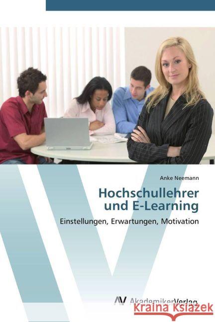 Hochschullehrer und E-Learning : Einstellungen, Erwartungen, Motivation Neemann, Anke 9783639429824