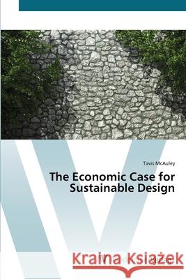 The Economic Case for Sustainable Design McAuley, Tavis 9783639431094 AV Akademikerverlag