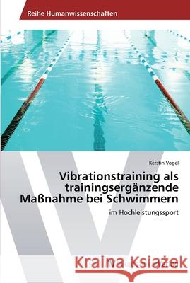 Vibrationstraining als trainingsergänzende Maßnahme bei Schwimmern Vogel, Kerstin 9783639431438 AV Akademikerverlag