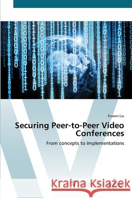 Securing Peer-to-Peer Video Conferences Liu, Fuwen 9783639431551 AV Akademikerverlag