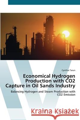 Economical Hydrogen Production with CO2 Capture in Oil Sands Industry Tarun, Cynthia 9783639431681 AV Akademikerverlag