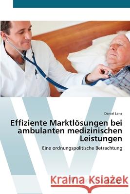 Effiziente Marktlösungen bei ambulanten medizinischen Leistungen Lenz, Daniel 9783639431803 AV Akademikerverlag