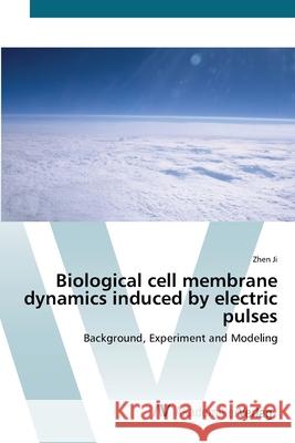Biological cell membrane dynamics induced by electric pulses Ji, Zhen 9783639432251