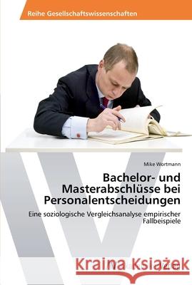 Bachelor- und Masterabschlüsse bei Personalentscheidungen Wortmann, Mike 9783639432558