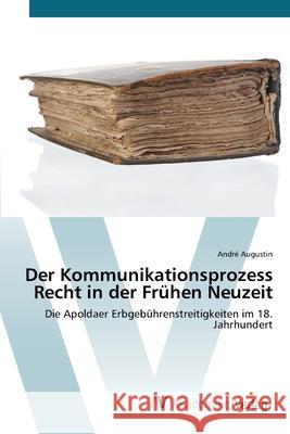 Der Kommunikationsprozess Recht in der Frühen Neuzeit Augustin, André 9783639433166