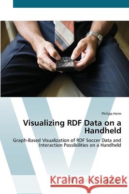 Visualizing RDF Data on a Handheld Heim, Philipp 9783639433197 AV Akademikerverlag